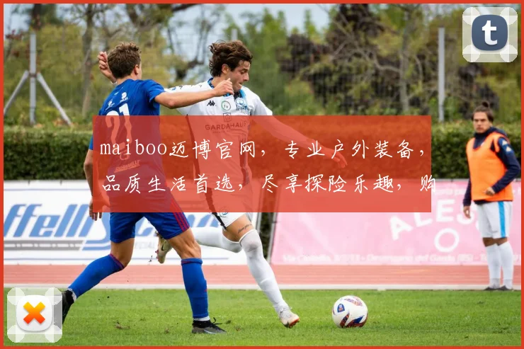 maiboo迈博官网，专业户外装备，品质生活首选，尽享探险乐趣，购物无忧