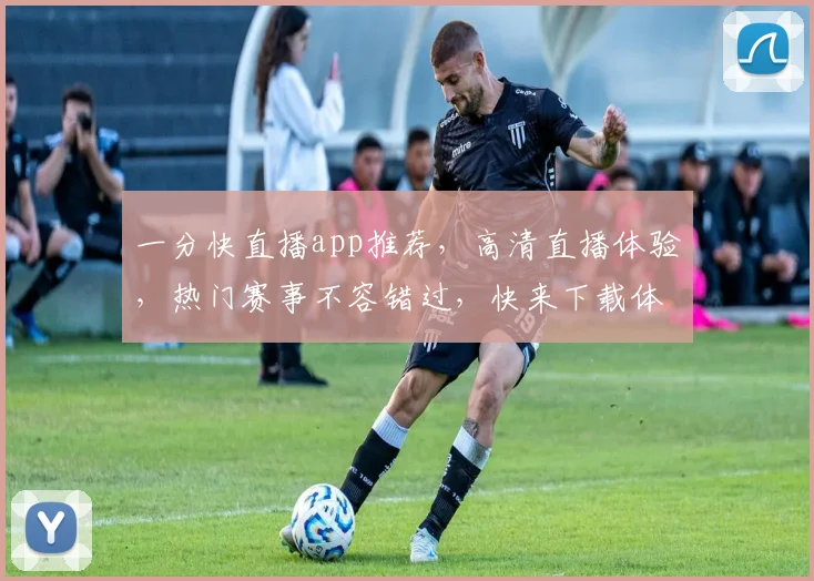 一分快直播app推荐，高清直播体验，热门赛事不容错过，快来下载体验吧