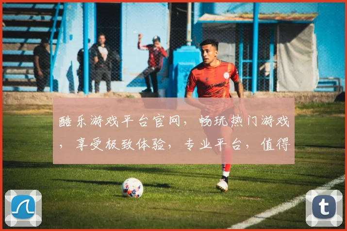 酷乐游戏平台官网，畅玩热门游戏，享受极致体验，专业平台，值得信赖，一触即达